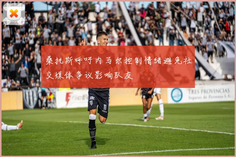 桑托斯呼吁内马尔控制情绪避免社交媒体争议影响队友